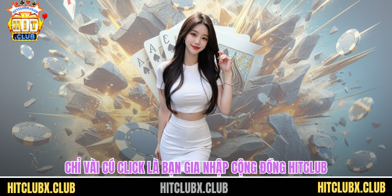 Chỉ vài cú click là bạn gia nhập cộng đồng HITCLUB