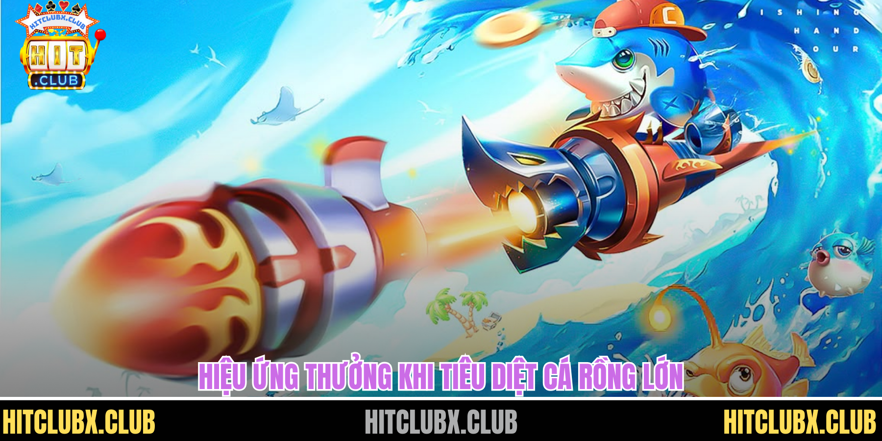 Bắn Cá Thần Rồng HITCLUB - Hành Trình Đại Dương Huyền Ảo Cuốn Hút Hiệu ứng thưởng khi tiêu diệt cá rồng lớn