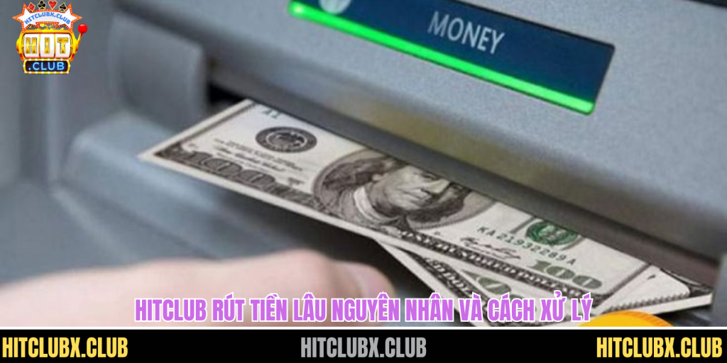 Hitclub Rút Tiền Lâu Nguyên Nhân Và Cách Rút Tiền Nhanh Chóng Hitclub Rút Tiền Lâu Nguyên Nhân Và Cách Rút Tiền Nhanh Chóng