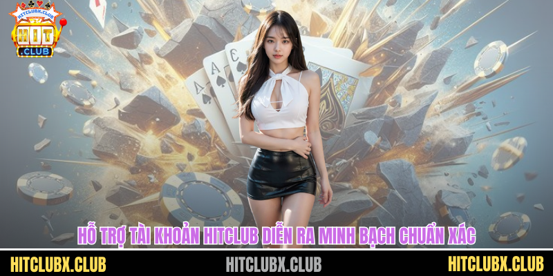 Hỗ trợ tài khoản HITCLUB diễn ra minh bạch chuẩn xác