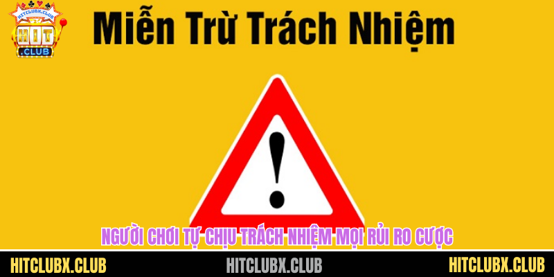 Người chơi tự chịu trách nhiệm mọi rủi ro cược